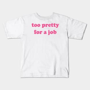 Too Pretty For A Job Kids T-Shirt